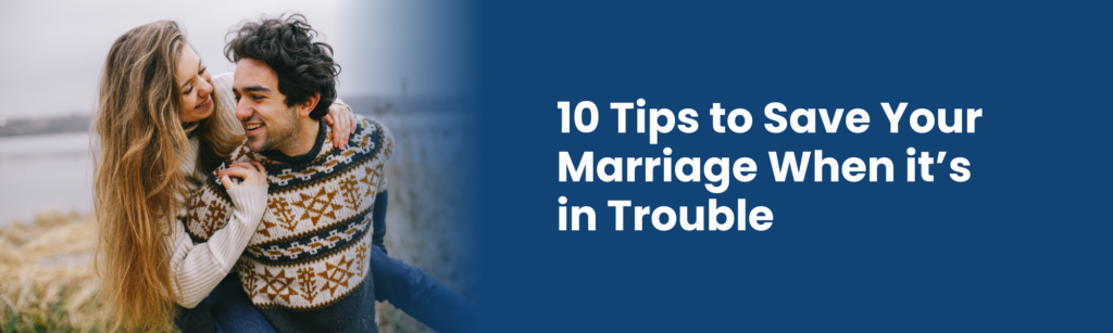 10 Tips to Save Your Marriage When its in Trouble