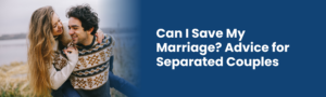 Can I Save My Marriage Advice for Separated Couples