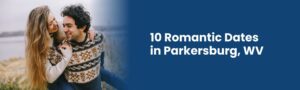 10 Romantic Dates in Parkersburg WV