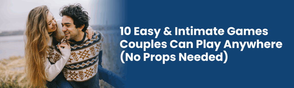 10 Easy Intimate Games Couples Can Play Anywhere No Props Needed